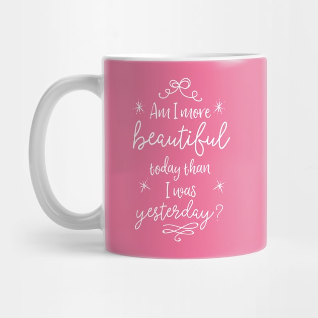 Am I more beautiful today than I was yesterday? by Stars Hollow Mercantile